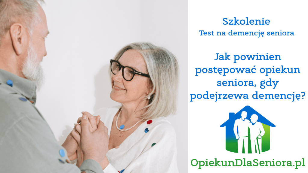 Test na demencję dla seniorów | Jak powinien postępować opiekun seniora, gdy podejrzewa demencję?